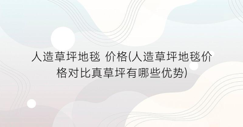 人造草坪地毯 价格(人造草坪地毯价格对比真草坪有哪些优势)